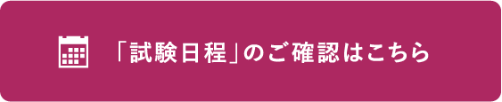 「試験日程」のご確認はこちら